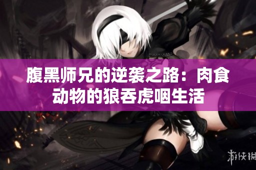 腹黑师兄的逆袭之路：肉食动物的狼吞虎咽生活