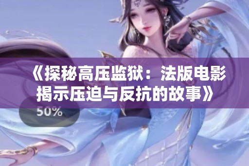 《探秘高压监狱：法版电影揭示压迫与反抗的故事》