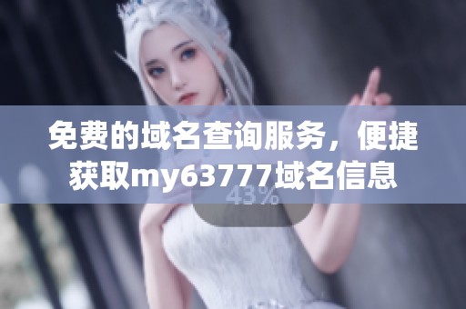 免费的域名查询服务，便捷获取my63777域名信息