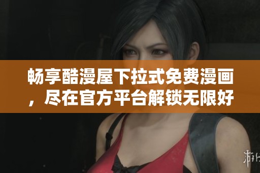 畅享酷漫屋下拉式免费漫画，尽在官方平台解锁无限好书