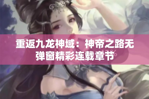 重返九龙神域：神帝之路无弹窗精彩连载章节