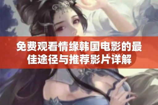 免费观看情缘韩国电影的最佳途径与推荐影片详解