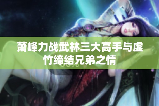 萧峰力战武林三大高手与虚竹缔结兄弟之情