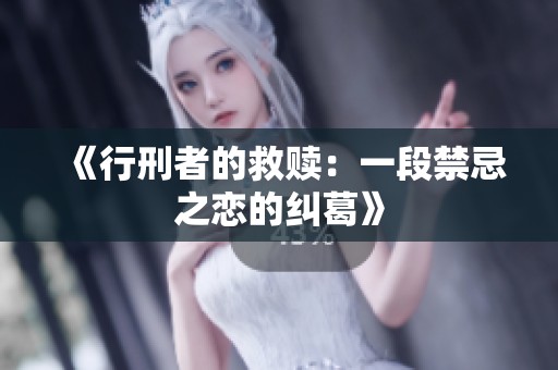 《行刑者的救赎：一段禁忌之恋的纠葛》
