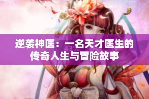 逆袭神医：一名天才医生的传奇人生与冒险故事