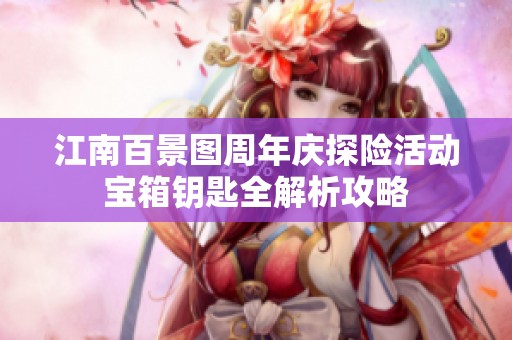 江南百景图周年庆探险活动宝箱钥匙全解析攻略