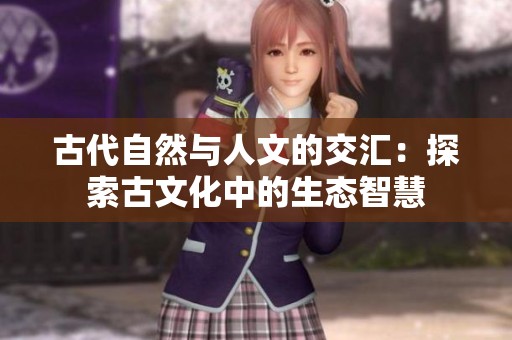 古代自然与人文的交汇：探索古文化中的生态智慧
