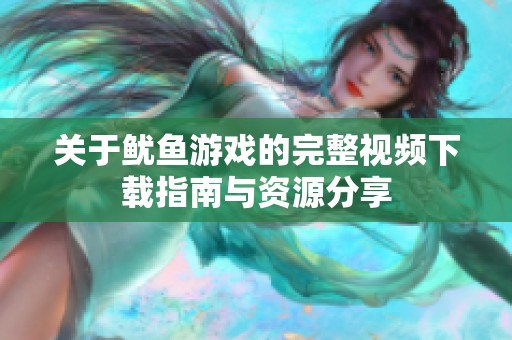 关于鱿鱼游戏的完整视频下载指南与资源分享