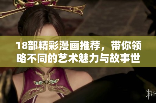 18部精彩漫画推荐，带你领略不同的艺术魅力与故事世界