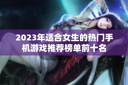 2023年适合女生的热门手机游戏推荐榜单前十名
