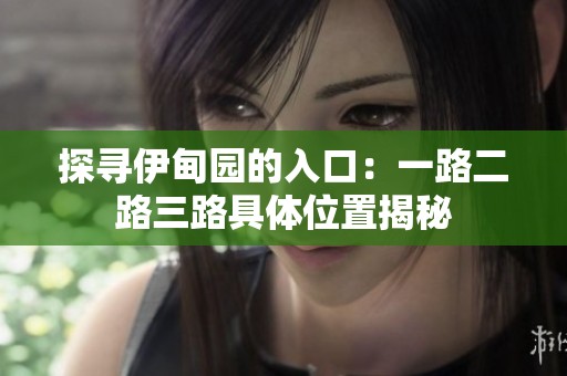 探寻伊甸园的入口：一路二路三路具体位置揭秘