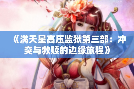 《满天星高压监狱第三部：冲突与救赎的边缘旅程》