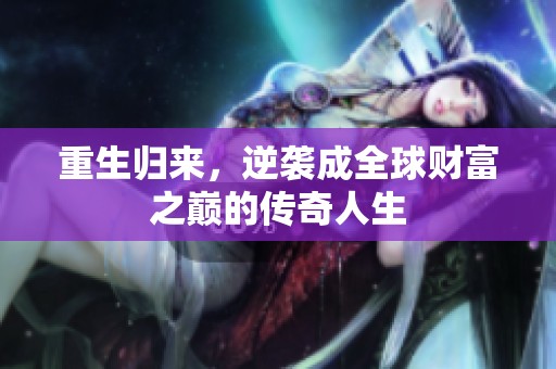 重生归来，逆袭成全球财富之巅的传奇人生
