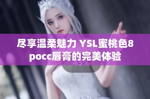 尽享温柔魅力 YSL蜜桃色8pocc唇膏的完美体验