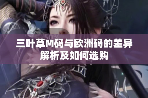 三叶草M码与欧洲码的差异解析及如何选购