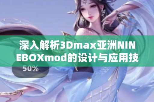 深入解析3Dmax亚洲NINEBOXmod的设计与应用技巧