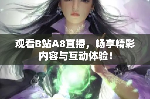 观看B站A8直播，畅享精彩内容与互动体验！