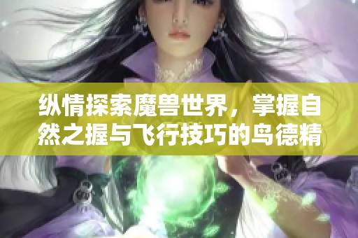 纵情探索魔兽世界，掌握自然之握与飞行技巧的鸟德精彩之旅