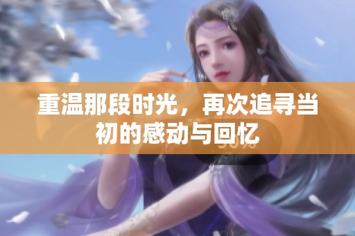 重温那段时光，再次追寻当初的感动与回忆