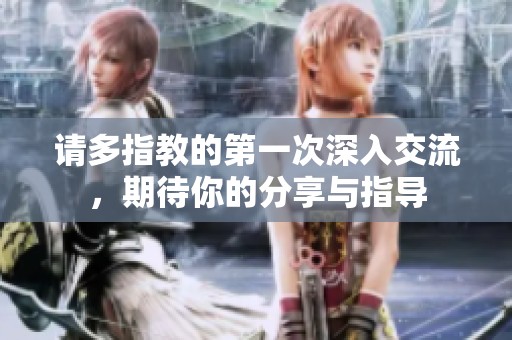 请多指教的第一次深入交流，期待你的分享与指导