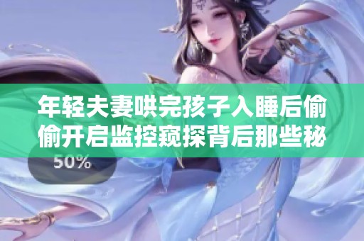 年轻夫妻哄完孩子入睡后偷偷开启监控窥探背后那些秘密