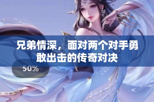 兄弟情深，面对两个对手勇敢出击的传奇对决