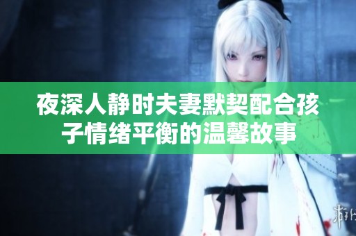 夜深人静时夫妻默契配合孩子情绪平衡的温馨故事