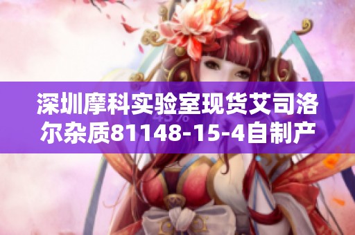 深圳摩科实验室现货艾司洛尔杂质81148-15-4自制产品详细介绍