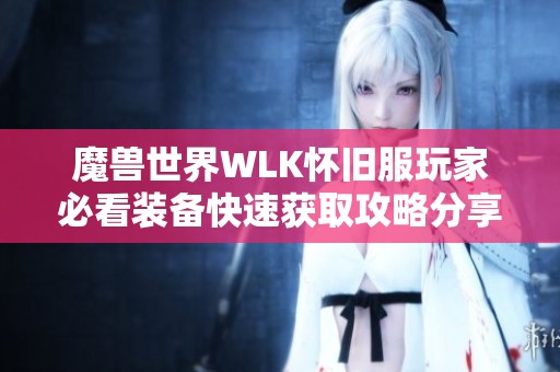 魔兽世界WLK怀旧服玩家必看装备快速获取攻略分享