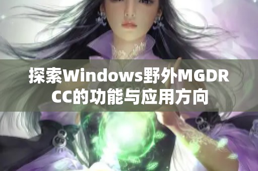 探索Windows野外MGDRCC的功能与应用方向