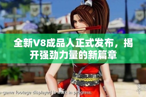 全新V8成品人正式发布，揭开强劲力量的新篇章