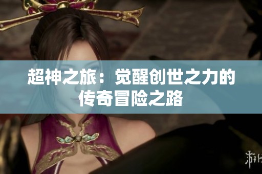 超神之旅：觉醒创世之力的传奇冒险之路