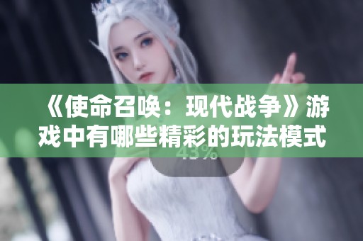 《使命召唤：现代战争》游戏中有哪些精彩的玩法模式详解
