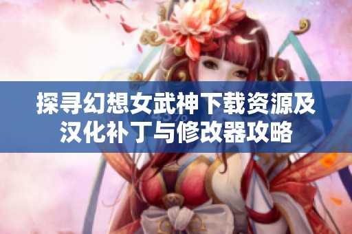 探寻幻想女武神下载资源及汉化补丁与修改器攻略