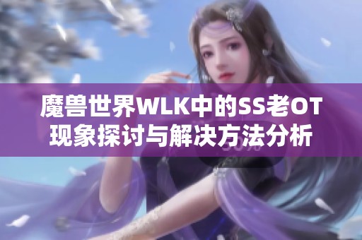魔兽世界WLK中的SS老OT现象探讨与解决方法分析