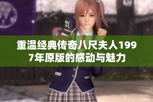 重温经典传奇八尺夫人1997年原版的感动与魅力