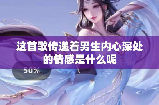 这首歌传递着男生内心深处的情感是什么呢