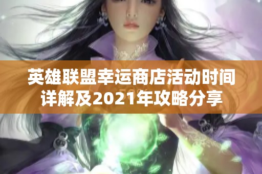 英雄联盟幸运商店活动时间详解及2021年攻略分享