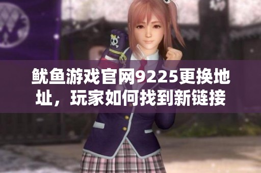 鱿鱼游戏官网9225更换地址，玩家如何找到新链接
