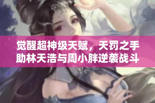 觉醒超神级天赋，天罚之手助林天浩与周小胖逆袭战斗生涯