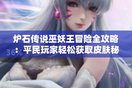 炉石传说巫妖王冒险全攻略：平民玩家轻松获取皮肤秘籍