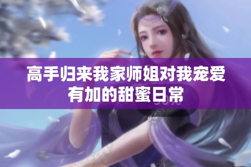高手归来我家师姐对我宠爱有加的甜蜜日常
