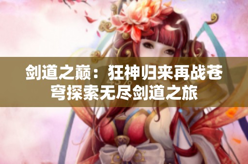 剑道之巅：狂神归来再战苍穹探索无尽剑道之旅