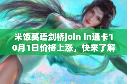米饭英语剑桥join in通卡10月1日价格上涨，快来了解详情！