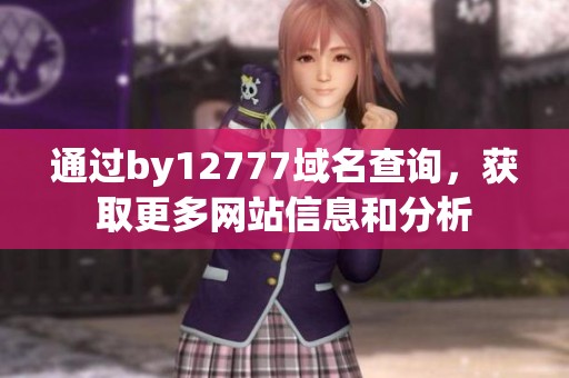 通过by12777域名查询，获取更多网站信息和分析