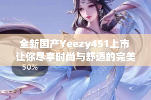 全新国产Yeezy451上市 让你尽享时尚与舒适的完美结合