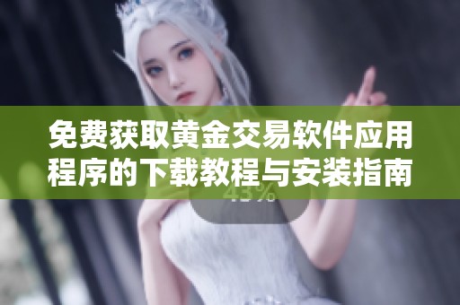 免费获取黄金交易软件应用程序的下载教程与安装指南