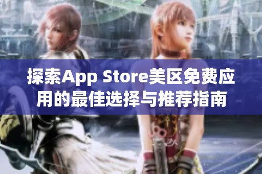 探索App Store美区免费应用的最佳选择与推荐指南