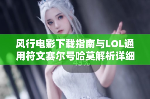 风行电影下载指南与LOL通用符文赛尔号哈莫解析详细分享