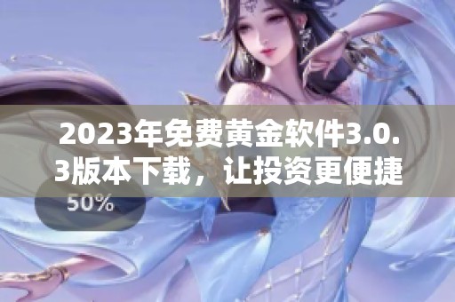 2023年免费黄金软件3.0.3版本下载，让投资更便捷
